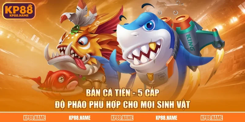 Bắn Cá Tiên - 5 Cấp Độ Pháo Phù Hợp Cho Mọi Sinh Vật