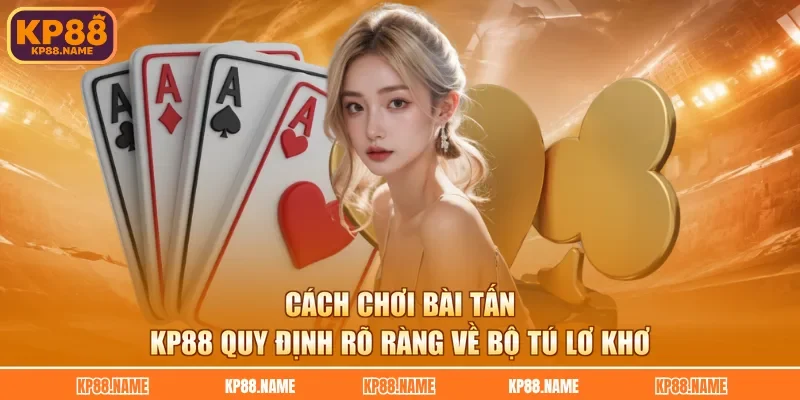 Cách chơi bài tấn KP88 quy định rõ ràng về bộ tú lơ khơ