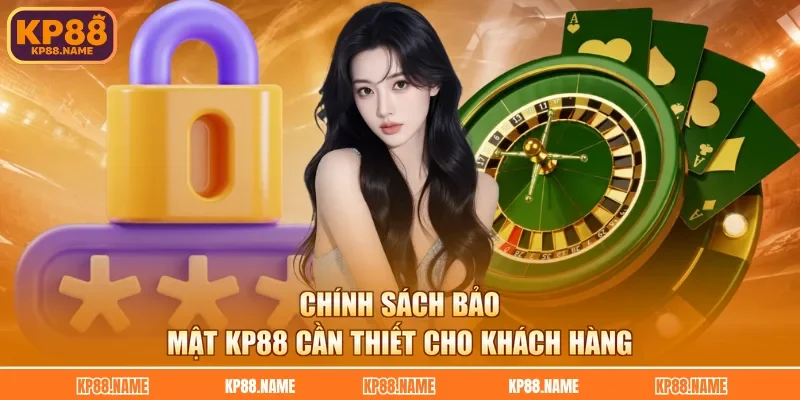 Chính sách bảo mật KP88 cần thiết cho khách hàng