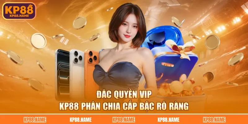 Đặc quyền VIP KP88 phân chia cấp bậc rõ ràng