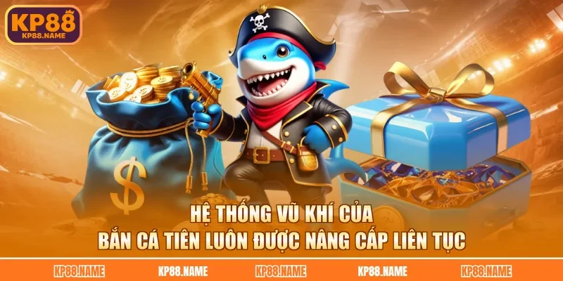 Hệ thống vũ khí của bắn cá tiên luôn được nâng cấp liên tục