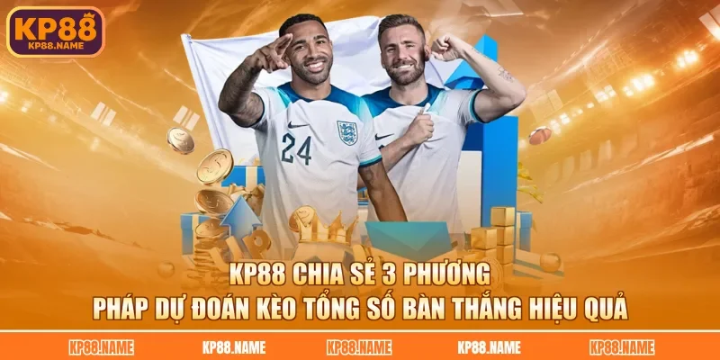 KP88 chia sẻ 3 phương pháp dự đoán kèo tổng số bàn thắng hiệu quả