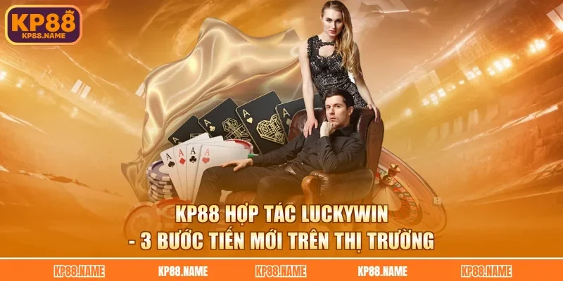 KP88 Hợp Tác Luckywin - 3 Bước Tiến Mới Trên Thị Trường