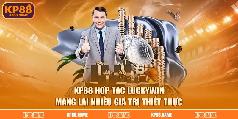 KP88 hợp tác Luckywin mang lại nhiều giá trị thiết thực