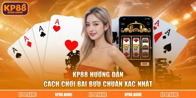 KP88 hướng dẫn cách chơi bài bửu chuẩn xác nhất