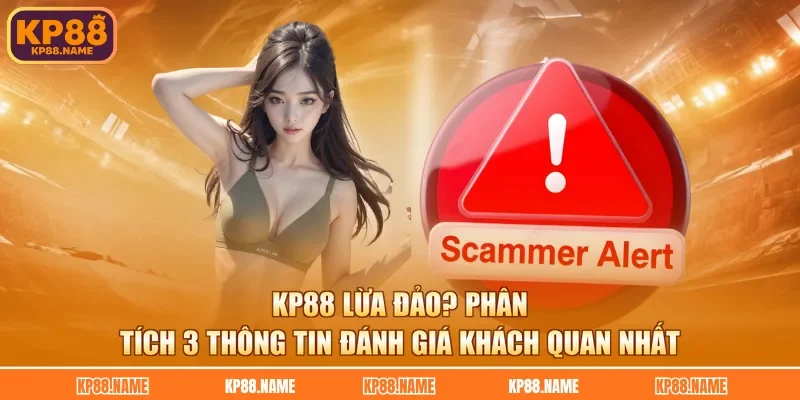 KP88 Lừa Đảo? Phân Tích 3 Thông Tin Đánh Giá Khách Quan Nhất