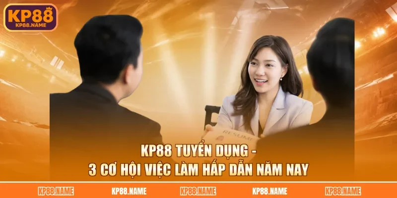 KP88 Tuyển Dụng - 3 Cơ Hội Việc Làm Hấp Dẫn Năm Nay