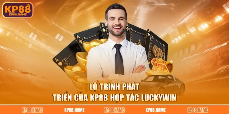 Lộ trình phát triển của KP88 hợp tác Luckywin