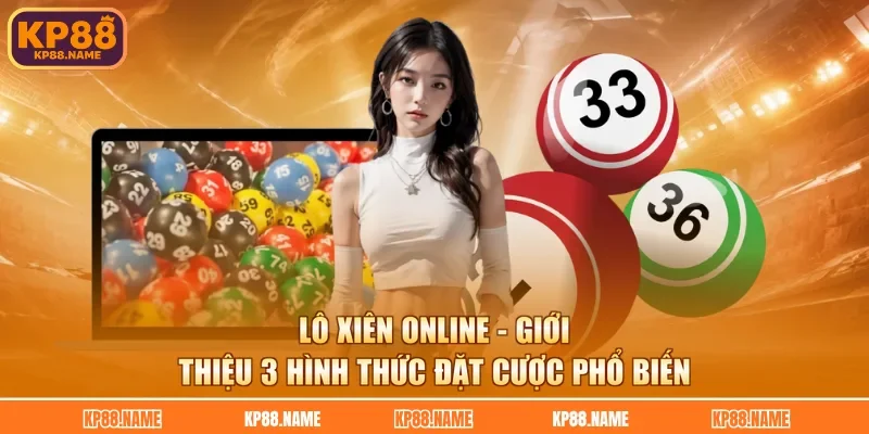 Lô Xiên Online - Giới Thiệu 3 Hình Thức Đặt Cược Phổ Biến