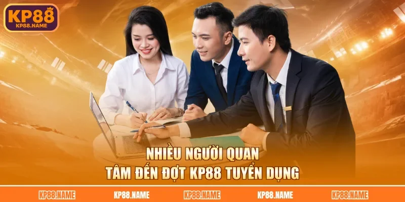 Nhiều người quan tâm đến đợt KP88 tuyển dụng