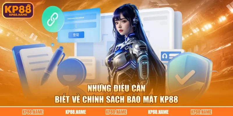 Những điều cần biết về chính sách bảo mật KP88