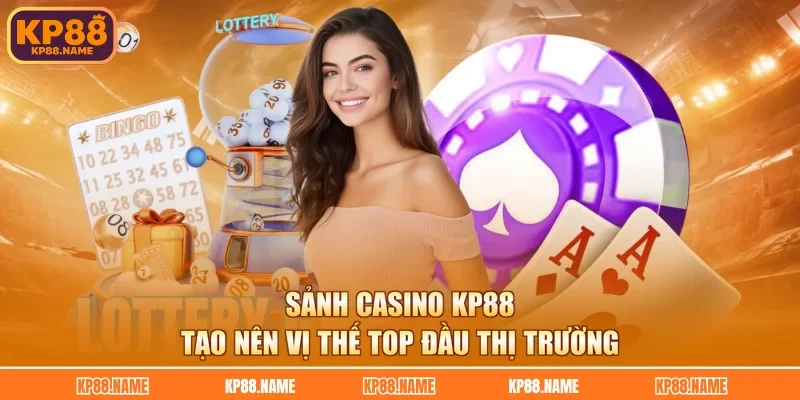 Sảnh casino KP88 tạo nên vị thế top đầu thị trường