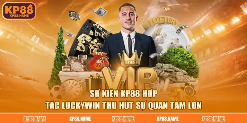 Sự kiện KP88 hợp tác Luckywin thu hút sự quan tâm lớn