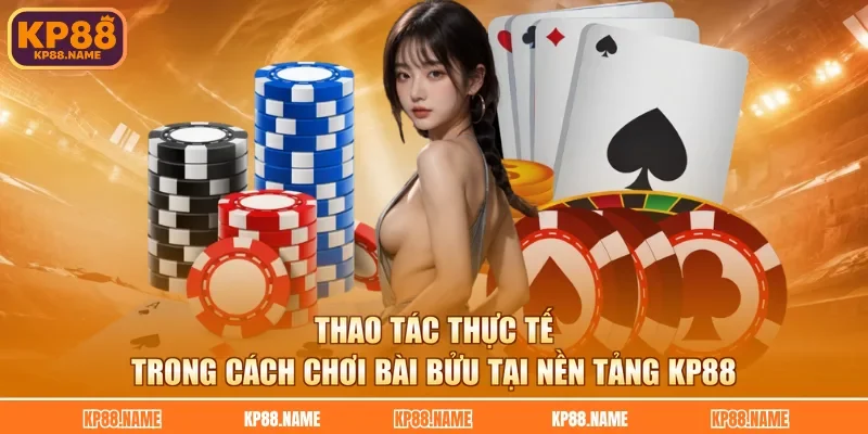 Thao tác thực tế trong cách chơi bài bửu tại nền tảng KP88