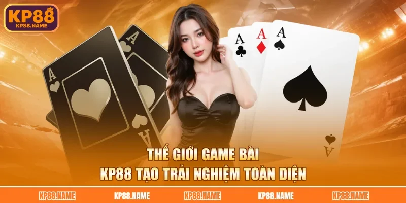 Thế giới game bài KP88 tạo trải nghiệm toàn diện