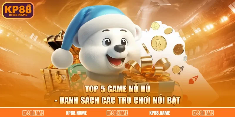 Top 5 Game Nổ Hũ - Danh Sách Các Trò Chơi Nổi Bật
